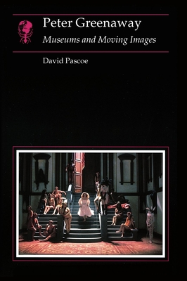 Peter Greenaway: Museums and Moving Images - Pascoe, David