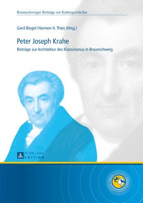 Peter Joseph Krahe: Beitraege Zur Architektur Des Klassizismus in Braunschweig - Biegel, Gerd (Editor), and Thies, Harmen H (Editor)