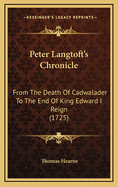 Peter Langtoft's Chronicle: From the Death of Cadwalader to the End of King Edward I Reign (1725)