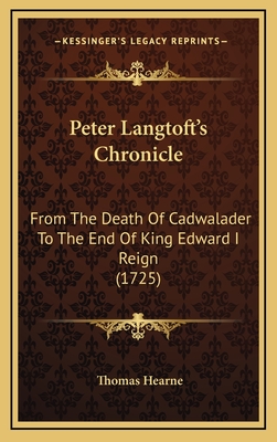 Peter Langtoft's Chronicle: From the Death of Cadwalader to the End of King Edward I Reign (1725) - Hearne, Thomas (Editor)