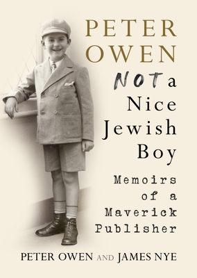 Peter Owen, Not a Nice Jewish Boy: Memoirs of a Maverick Publisher - Owen, Peter, and Nye, James