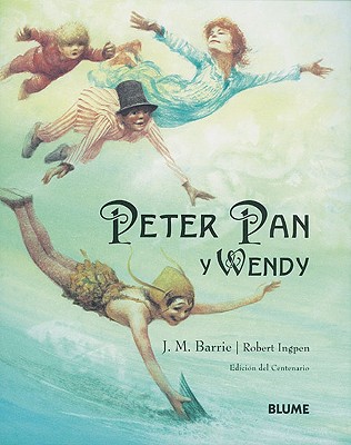 Peter Pan Y Wendy: Edicin del Centenario - Barrie, J M, and Gomez Aragon, Carmen (Translated by)