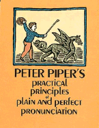 Peter Piper's Practical Principles of Plain & Perfect Pronunciation - Piper, Peter, and Peter Piper, and Phillips, L (Designer)