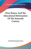 Peter Ramus And The Educational Reformation Of The Sixteenth Century