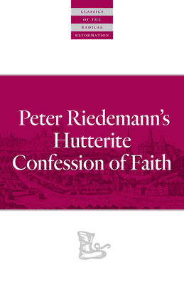 Peter Riedemann's Hutterite Confession of Faith - Riedemann, Peter, and Friesen, John J (Translated by)