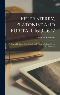 Peter Sterry, Platonist and Puritan, 1613-1672: a Biographical and Critical Study With Passages Selected From His Writings. -- - Pinto, Vivian de Sola 1895- (Creator)