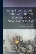 Peter Stuyvesant, the Last Dutch Governor of New Amsterdam