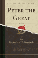 Peter the Great, Vol. 1 of 2 (Classic Reprint)