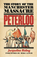 Peterloo: The Story of the Manchester Massacre