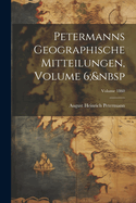 Petermanns Geographische Mitteilungen, Volume 6; Volume 1860