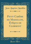 Petit Carme de Massillon, vque de Clermont (Classic Reprint)