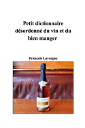 Petit dictionnaire dsordonn du vin et du bien manger: Docteurs en bien manger