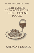 Petit manuel de la nourriture et des boissons douces: Rflexions potiques sur le got, la lenteur et les gestes silencieux qui nourrissent l'me