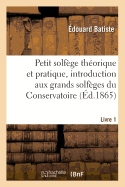 Petit Solfge Thorique Et Pratique, Introduction Aux Grands Solfges Du Conservatoire. Livre 1