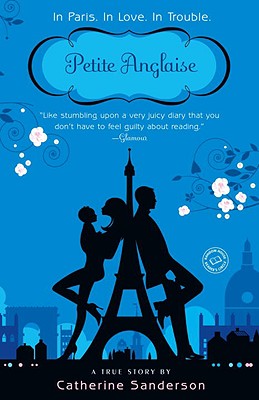 Petite Anglaise: A True Story: In Paris. in Love. in Trouble. - Sanderson, Catherine