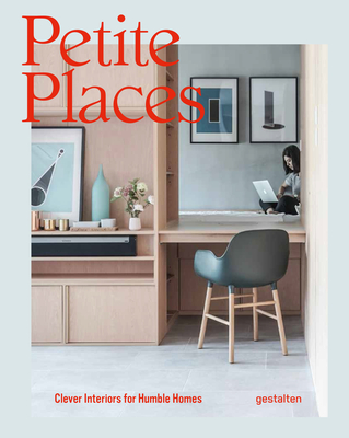 Petite Places: Clever Interiors for Humble Homes - Gestalten (Editor), and Pearson, Tessa (Editor)
