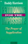 Petitioning for the Impossible: The Prayer of Supplication - Harrison, Buddy