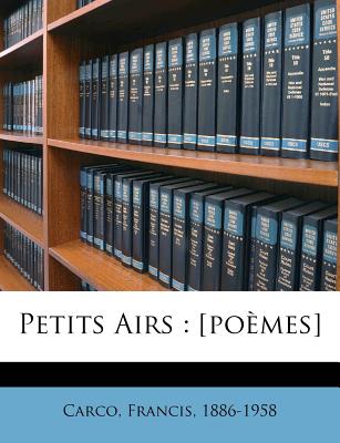 Petits Airs: [Poemes] - Carco, Francis