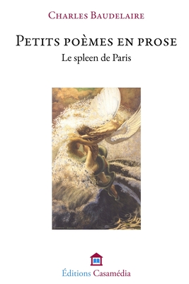 Petits Po?mes en prose: Le Spleen de Paris - Baudelaire, Charles