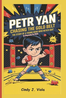 Petr Yan: CHASING THE GOLD BELT: The Story of a Young Hero Who Never Quit (A Biography For Kids) - J Viola, Cindy