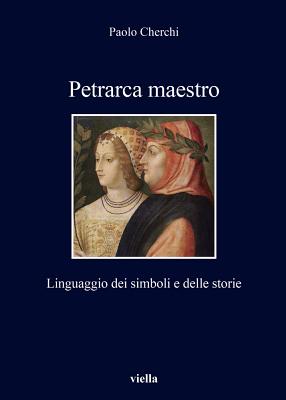 Petrarca Maestro: Linguaggio Dei Simboli E Delle Storie - Cherchi, Paolo