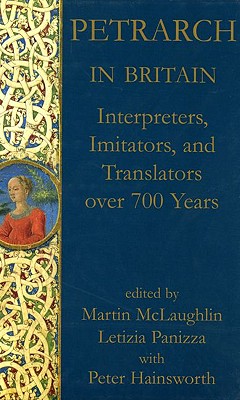Petrarch in Britain: Interpreters, Imitators, and Translators Over 700 Years - Hainsworth, Peter (Editor), and McLaughlin, Martin (Editor), and Panizza, Letizia (Editor)