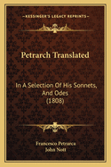 Petrarch Translated: In a Selection of His Sonnets, and Odes (1808)