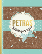 Petras Lieblingsrezepte: Das personalisierte Rezeptbuch "Petra" zum Selberschreiben f?r 120 Rezept Favoriten mit Inhaltsverzeichnis uvm. - edles, Scrapbook Design - ca. A4 Softcover (leeres Kochbuch)