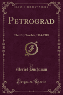 Petrograd: The City Trouble, 1914-1918 (Classic Reprint)