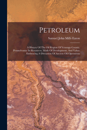 Petroleum: A History Of The Oil Region Of Venango County, Pennsylvania: Its Resources, Mode Of Development, And Value: Embracing A Discussion Of Ancient Oil Operations