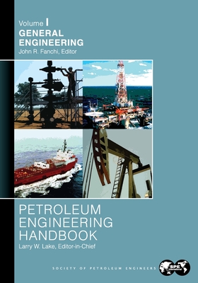 Petroleum Engineering Handbook Volume I: General Engineering - Lake, Larry (Editor)