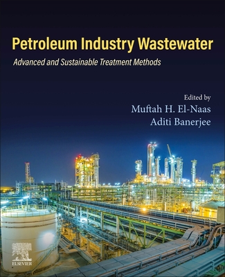 Petroleum Industry Wastewater: Advanced and Sustainable Treatment Methods - El-Naas, Muftah H (Editor), and Banerjee, Aditi (Editor)