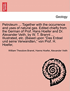 Petroleum: Its History, Origin, Occurrence, Production, Physical and Chemical Constitution, Technology, Examination and Uses - Brannt, William Theodore, and Hoefer, Hanns, and Veith, Alexander