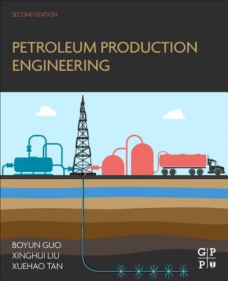 Petroleum Production Engineering - Guo, Boyun, Ph.D., and Liu, Xinghui, and Tan, Xuehao