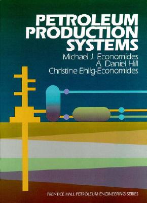 Petroleum Production Systems - Economides, Michael J, and Ehlig-Economides, Christine, and Hill, A Daniel