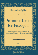 Petrone Latin Et Franois, Vol. 1: Traduction Entire, Suivant Le Manuscrit Trouv  Belgrade En 1688 (Classic Reprint)