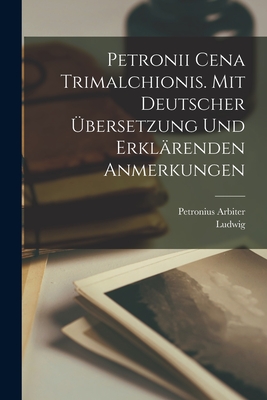 Petronii Cena Trimalchionis. Mit deutscher bersetzung und erklrenden Anmerkungen - Petronius Arbiter (Creator), and Friedlnder, Ludwig 1824-1909