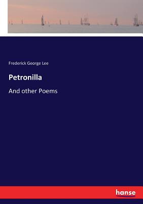 Petronilla: And other Poems - Lee, Frederick George