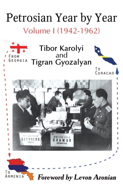 Petrosian Year by Year: Volume I (1942-1962) - Karolyi, Tibor, and Gyozalyan, Tigran