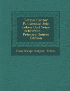 Petrus Cantor Parisiensis: Sein Leben Und Seine Schriften ... - Gutjahr, Franz Seraph, and Petrus