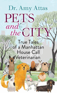 Pets and the City: True Tales of a Manhattan House Call Veterinarian