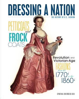 Petticoats and Frock Coats: Revolution and Victorian-Age Fashions from the 1770s to the 1860s - Bix, Cynthia Overbeck