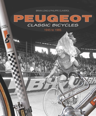 Peugeot Classic Bicycles 1945 to 1985 - Long, Brian, and Claverol, Philippe