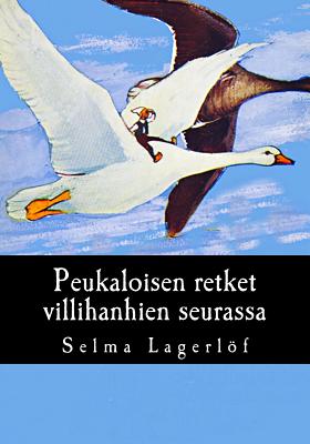 Peukaloisen retket villihanhien seurassa - Aho, Juhani (Translated by), and Lagerlf, Selma