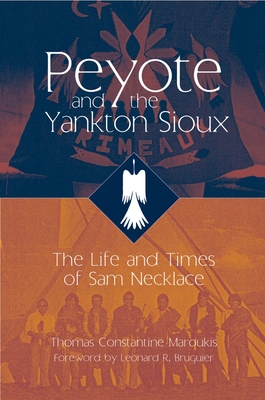 Peyote and the Yankton Sioux: The Life and Times of Sam Necklace - Maroukis, Thomas C, and Bruguier, Leonard R (Foreword by)