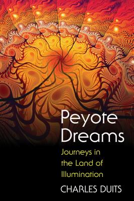 Peyote Dreams: Journeys in the Land of Illumination - Duits, Charles