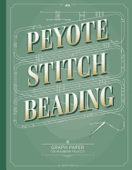 Peyote Stitch Beading Graph Paper: Graph paper for beadwork designs and to keep record of your own bead patterns