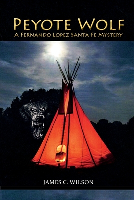 Peyote Wolf: A Fernando Lopez Santa Fe Mystery - Wilson, James C