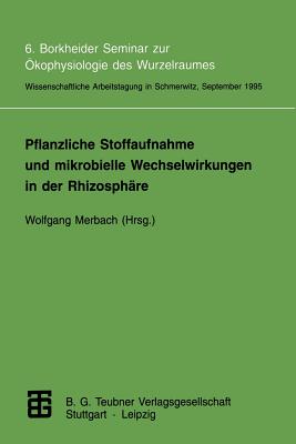 Pflanzliche Stoffaufnahme Und Mikrobielle Wechselwirkungen in Der Rhizosphare: 6. Borkheider Seminar Zur Okophysiologie Des Wurzelraumes. Wissenschaftliche Arbeitstagung in Schmerwitz/Brandenburg Vom 25. Bis 27. September 1995 - Merbach, Wolfgang (Editor)