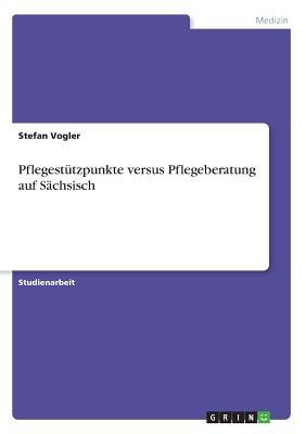 Pflegestutzpunkte Versus Pflegeberatung Auf Sachsisch - Vogler, Stefan